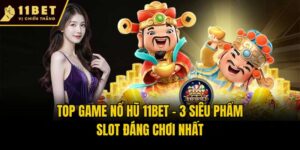 Top Game Nổ Hũ 11bet - 3 Siêu Phẩm Slot Đáng Chơi Nhất